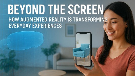 Beyond the Screen: How Augmented Reality Is Transforming Everyday ...
